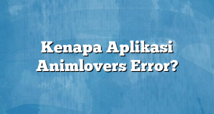 Kenapa Aplikasi Animlovers Error?