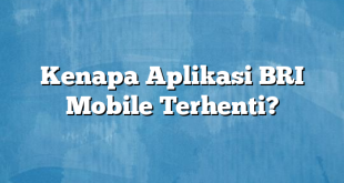 Kenapa Aplikasi BRI Mobile Terhenti?