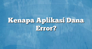 Kenapa Aplikasi Dana Error?