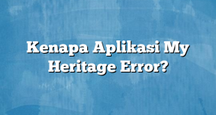 Kenapa Aplikasi My Heritage Error?