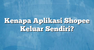 Kenapa Aplikasi Shopee Keluar Sendiri?