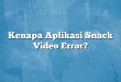 Kenapa Aplikasi Snack Video Error?