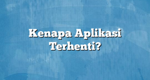 Kenapa Aplikasi Terhenti?