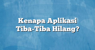 Kenapa Aplikasi Tiba-Tiba Hilang?