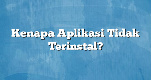 Kenapa Aplikasi Tidak Terinstal?