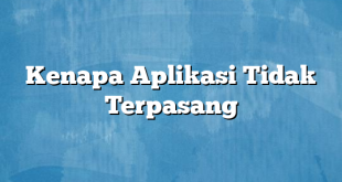 Kenapa Aplikasi Tidak Terpasang