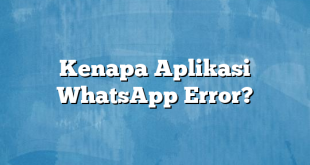 Kenapa Aplikasi WhatsApp Error?