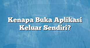 Kenapa Buka Aplikasi Keluar Sendiri?