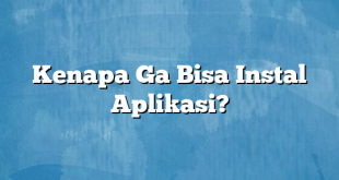 Kenapa Ga Bisa Instal Aplikasi?