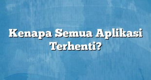 Kenapa Semua Aplikasi Terhenti?