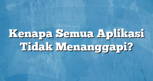 Kenapa Semua Aplikasi Tidak Menanggapi?