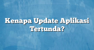 Kenapa Update Aplikasi Tertunda?