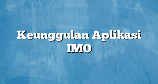 Keunggulan Aplikasi IMO