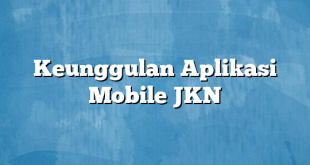 Keunggulan Aplikasi Mobile JKN