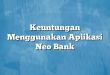 Keuntungan Menggunakan Aplikasi Neo Bank