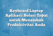 Keyboard Laptop Aplikasi: Solusi Tepat untuk Menambah Produktivitas Anda