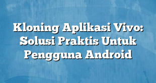 Kloning Aplikasi Vivo: Solusi Praktis Untuk Pengguna Android