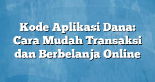 Kode Aplikasi Dana: Cara Mudah Transaksi dan Berbelanja Online