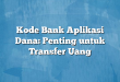Kode Bank Aplikasi Dana: Penting untuk Transfer Uang