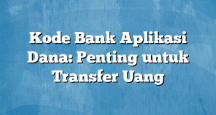 Kode Bank Aplikasi Dana: Penting untuk Transfer Uang