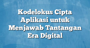 Kodelokus Cipta Aplikasi untuk Menjawab Tantangan Era Digital