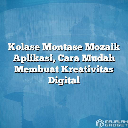 Kolase Montase Mozaik Aplikasi Cara Mudah Membuat Kreativitas Digital Majalah Gadget 8283