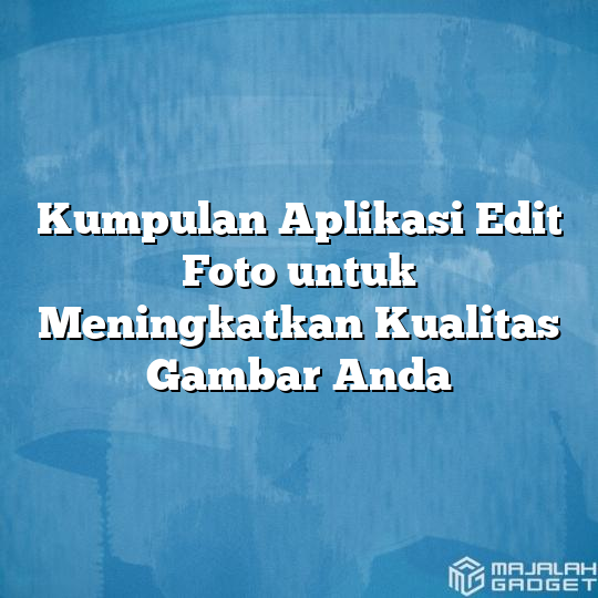 Kumpulan Aplikasi Edit Foto Untuk Meningkatkan Kualitas Gambar Anda ...