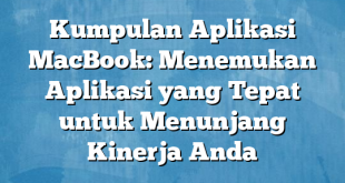 Kumpulan Aplikasi MacBook: Menemukan Aplikasi yang Tepat untuk Menunjang Kinerja Anda