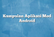 Kumpulan Aplikasi Mod Android