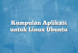 Kumpulan Aplikasi untuk Linux Ubuntu