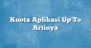 Kuota Aplikasi Up To Artinya