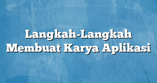 Langkah-Langkah Membuat Karya Aplikasi