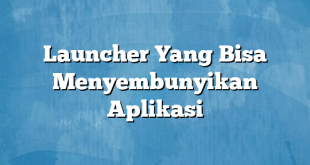 Launcher Yang Bisa Menyembunyikan Aplikasi