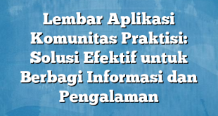 Lembar Aplikasi Komunitas Praktisi: Solusi Efektif untuk Berbagi Informasi dan Pengalaman