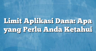 Limit Aplikasi Dana: Apa yang Perlu Anda Ketahui