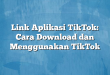 Link Aplikasi TikTok: Cara Download dan Menggunakan TikTok