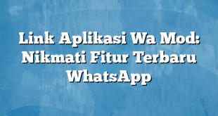 Link Aplikasi Wa Mod: Nikmati Fitur Terbaru WhatsApp