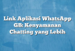 Link Aplikasi WhatsApp GB: Kenyamanan Chatting yang Lebih