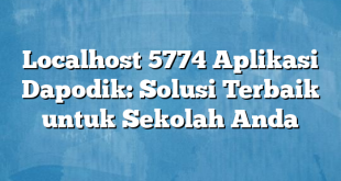 Localhost 5774 Aplikasi Dapodik: Solusi Terbaik untuk Sekolah Anda