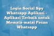 Login Social Spy Whatsapp Aplikasi – Aplikasi Terbaik untuk Memata-matai Pesan Whatsapp