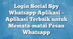 Login Social Spy Whatsapp Aplikasi – Aplikasi Terbaik untuk Memata-matai Pesan Whatsapp