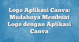 Logo Aplikasi Canva: Mudahnya Membuat Logo dengan Aplikasi Canva