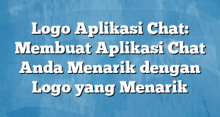 Logo Aplikasi Chat: Membuat Aplikasi Chat Anda Menarik dengan Logo yang Menarik