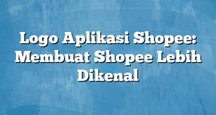 Logo Aplikasi Shopee: Membuat Shopee Lebih Dikenal