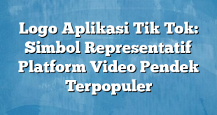 Logo Aplikasi Tik Tok: Simbol Representatif Platform Video Pendek Terpopuler