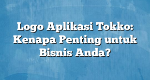 Logo Aplikasi Tokko: Kenapa Penting untuk Bisnis Anda?