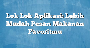 Lok Lok Aplikasi: Lebih Mudah Pesan Makanan Favoritmu