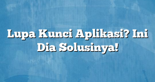 Lupa Kunci Aplikasi? Ini Dia Solusinya!