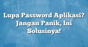 Lupa Password Aplikasi? Jangan Panik, Ini Solusinya!