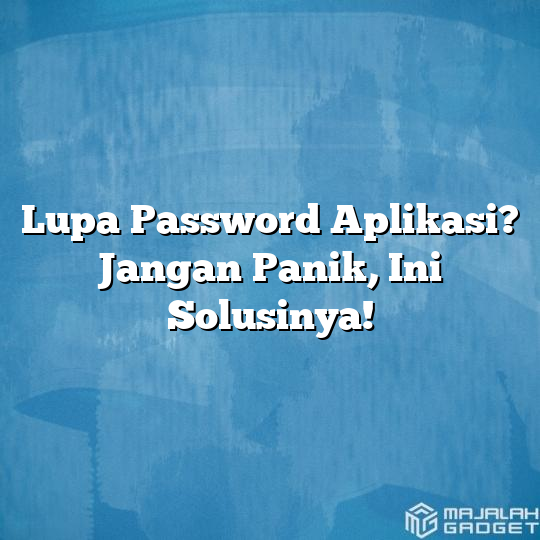 Lupa Password Aplikasi Jangan Panik Ini Solusinya Majalah Gadget 6371